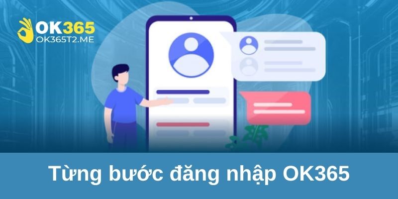 Hướng dẫn chi tiết hội viên đăng nhập OK365 từng bước