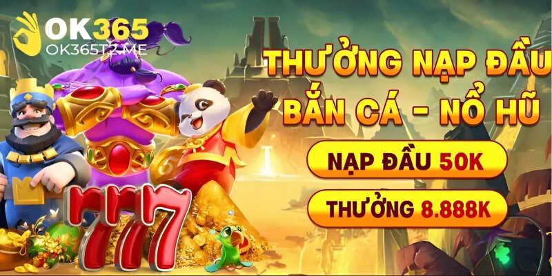 Khuyến mãi nạp đầu OK365 nhận thưởng hấp dẫn!