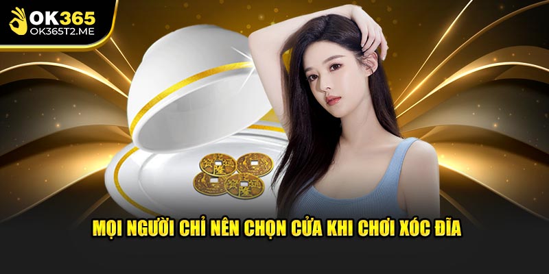 Mọi người chỉ nên chọn cửa khi chơi xóc đĩa ok365