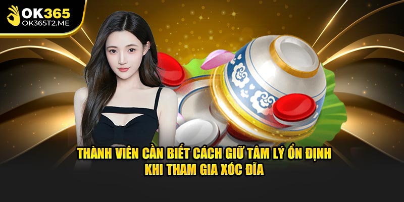 Thành viên cần biết cách giữ tâm lý ổn định khi tham gia xóc đĩa ok365