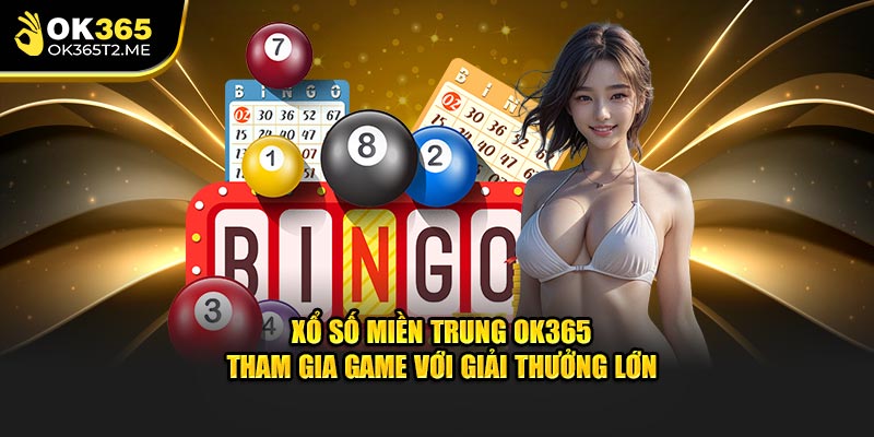 xo-so-mien-trung-ok365-tham-gia-game-voi-giai-thuong-lon